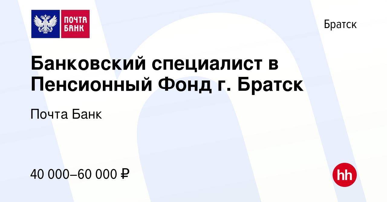 Вакансия Банковский специалист в Пенсионный Фонд г. Братск в Братске,  работа в компании Почта Банк (вакансия в архиве c 14 июля 2023)