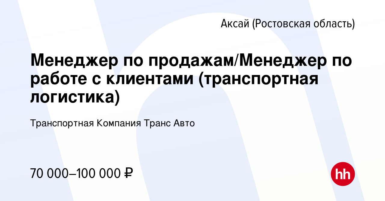 Вакансия Менеджер по продажам/Менеджер по работе с клиентами (транспортная  логистика) в Аксае, работа в компании Транспортная Компания Транс Авто  (вакансия в архиве c 16 июня 2023)