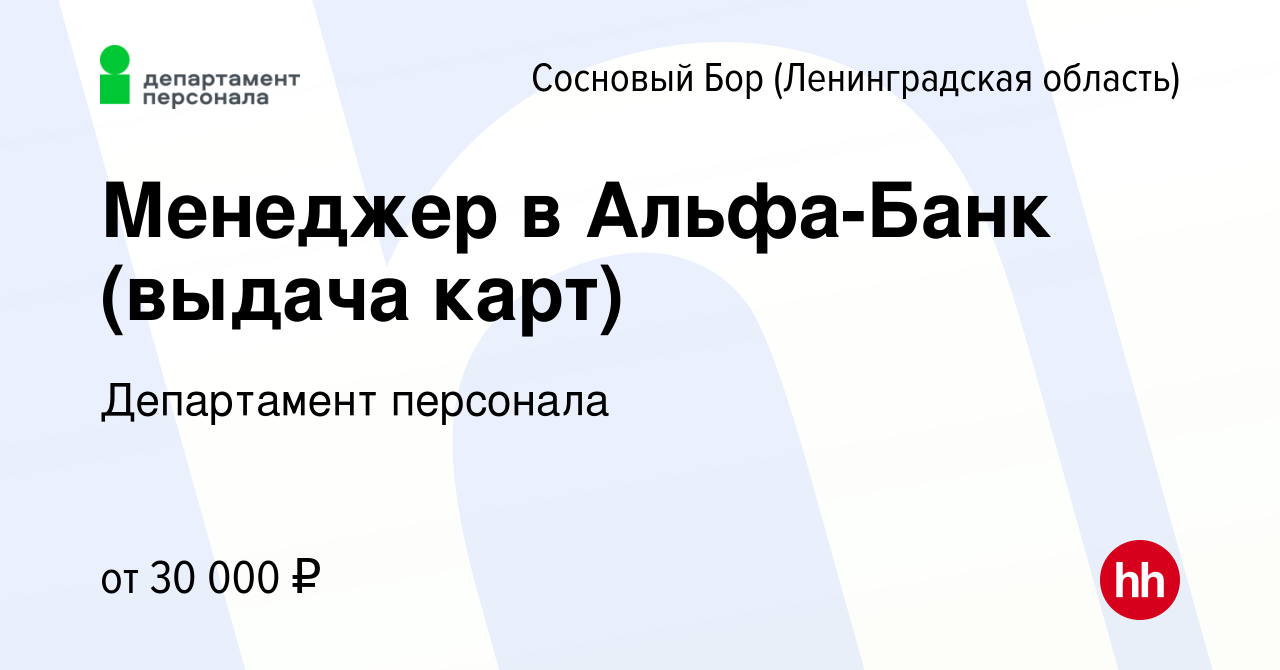 Вакансия Менеджер в Альфа-Банк (выдача карт) в Сосновом Бору (Ленинградская  область), работа в компании Департамент персонала (вакансия в архиве c 16  июня 2023)