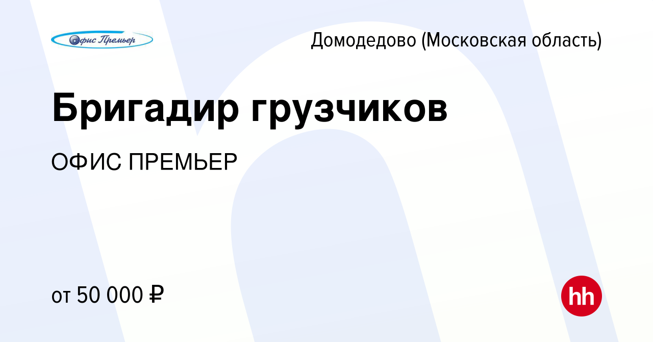 Вакансия Бригадир грузчиков в Домодедово, работа в компании ОФИС ПРЕМЬЕР  (вакансия в архиве c 7 июня 2023)