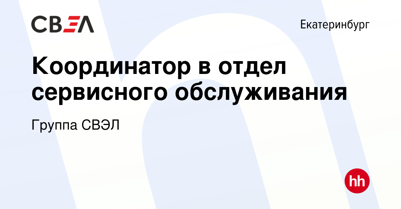 Вакансия Координатор в отдел сервисного обслуживания в Екатеринбурге,  работа в компании Группа СВЭЛ (вакансия в архиве c 9 августа 2023)