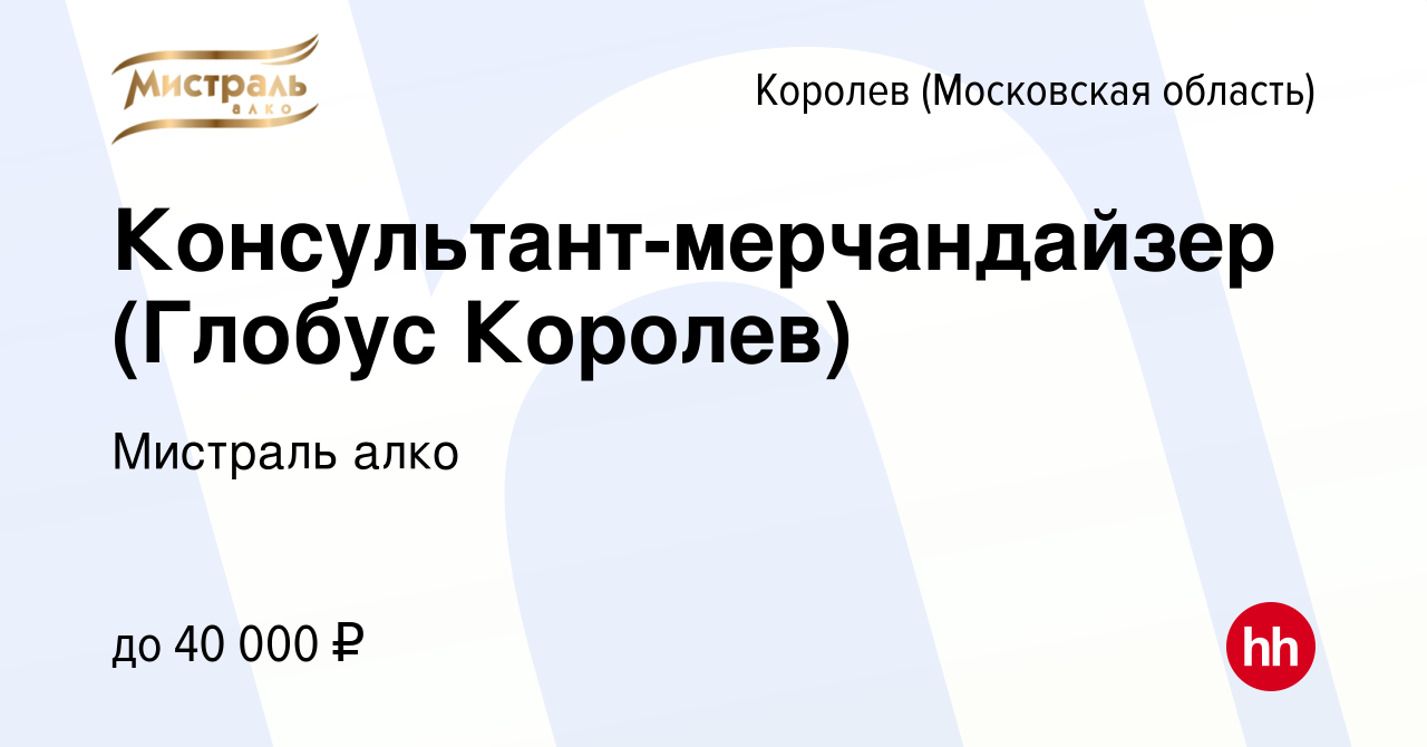 Вакансия Консультант-мерчандайзер (Глобус Королев) в Королеве, работа в  компании Мистраль алко (вакансия в архиве c 31 октября 2023)