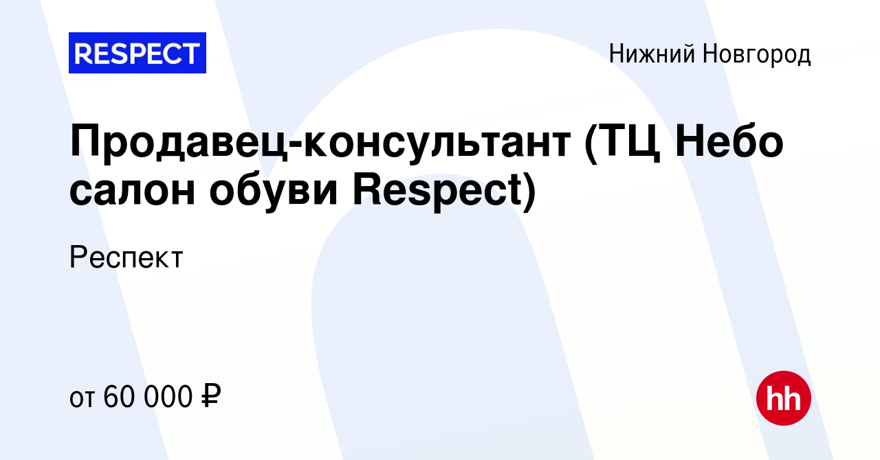 Вакансия Продавец-консультант (ТЦ Небо салон обуви Respect) в Нижнем  Новгороде, работа в компании Респект (вакансия в архиве c 18 января 2024)