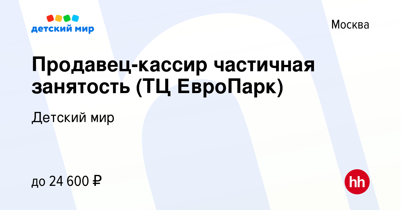 Вакансия Продавец-кассир частичная занятость (ТЦ ЕвроПарк) в Москве, работа  в компании Детский мир (вакансия в архиве c 24 июня 2023)