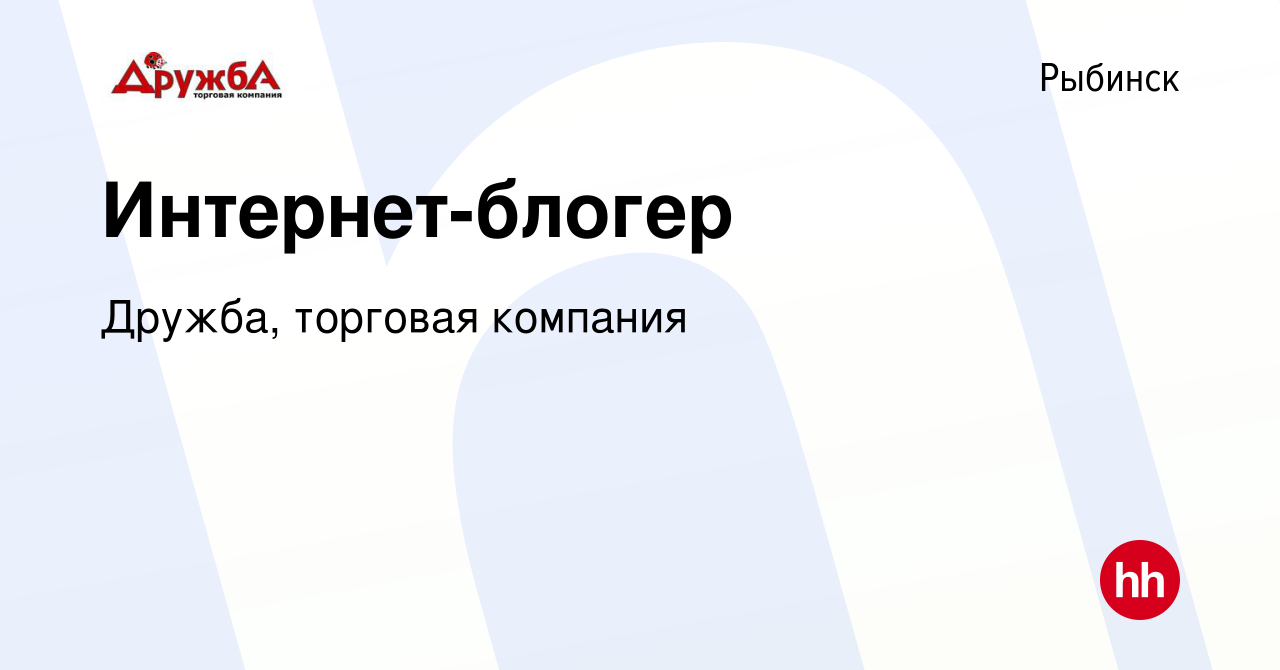 Вакансия Интернет-блогер в Рыбинске, работа в компании Дружба, торговая  компания (вакансия в архиве c 16 июня 2023)