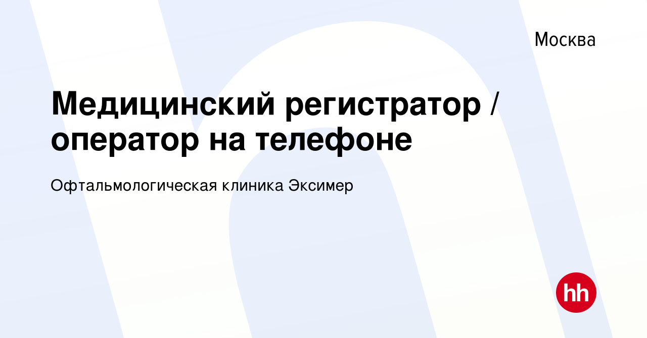 Вакансия Медицинский регистратор / оператор на телефоне в Москве, работа в  компании Офтальмологическая клиника Эксимер (вакансия в архиве c 16 июня  2023)