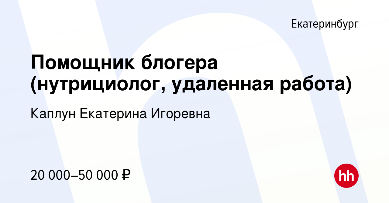 Вакансия Помощник блогера (нутрициолог, удаленная работа) в Екатеринбурге,  работа в компании Каплун Екатерина Игоревна (вакансия в архиве c 13 июня  2023)