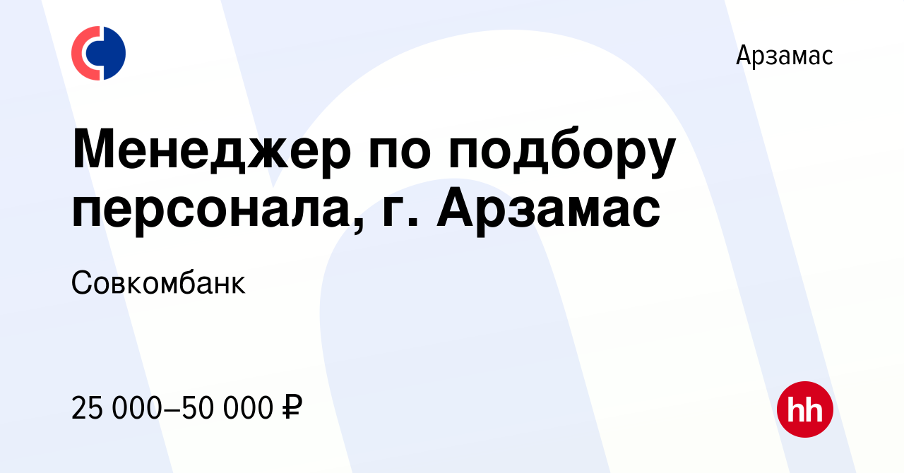 Вакансия Менеджер по подбору персонала, г. Арзамас в Арзамасе, работа в  компании Совкомбанк (вакансия в архиве c 16 июня 2023)