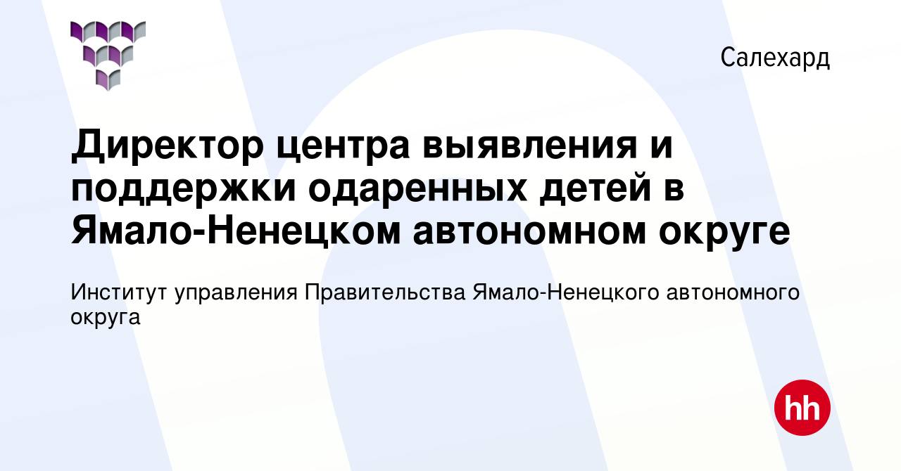 Вакансия Директор центра выявления и поддержки одаренных детей в Ямало-Ненецком  автономном округе в Салехарде, работа в компании Институт управления  Правительства Ямало-Ненецкого автономного округа (вакансия в архиве c 16  июня 2023)