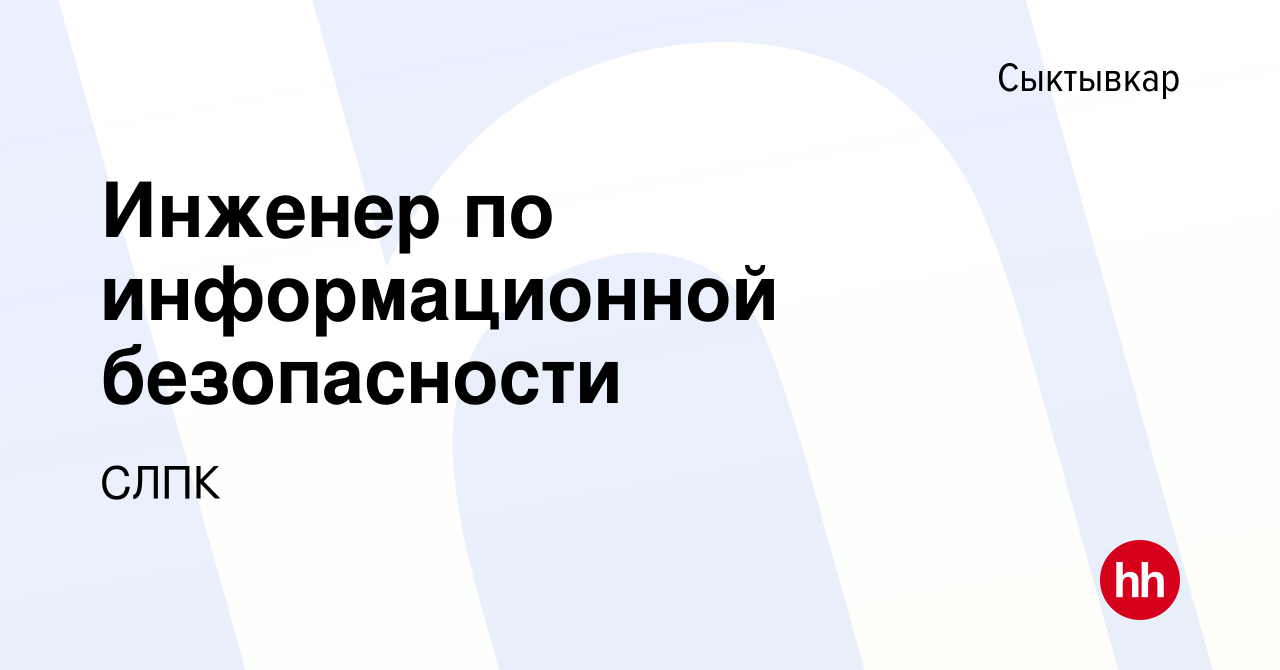 Вакансия Инженер по информационной безопасности в Сыктывкаре, работа в  компании СЛПК (вакансия в архиве c 14 сентября 2023)