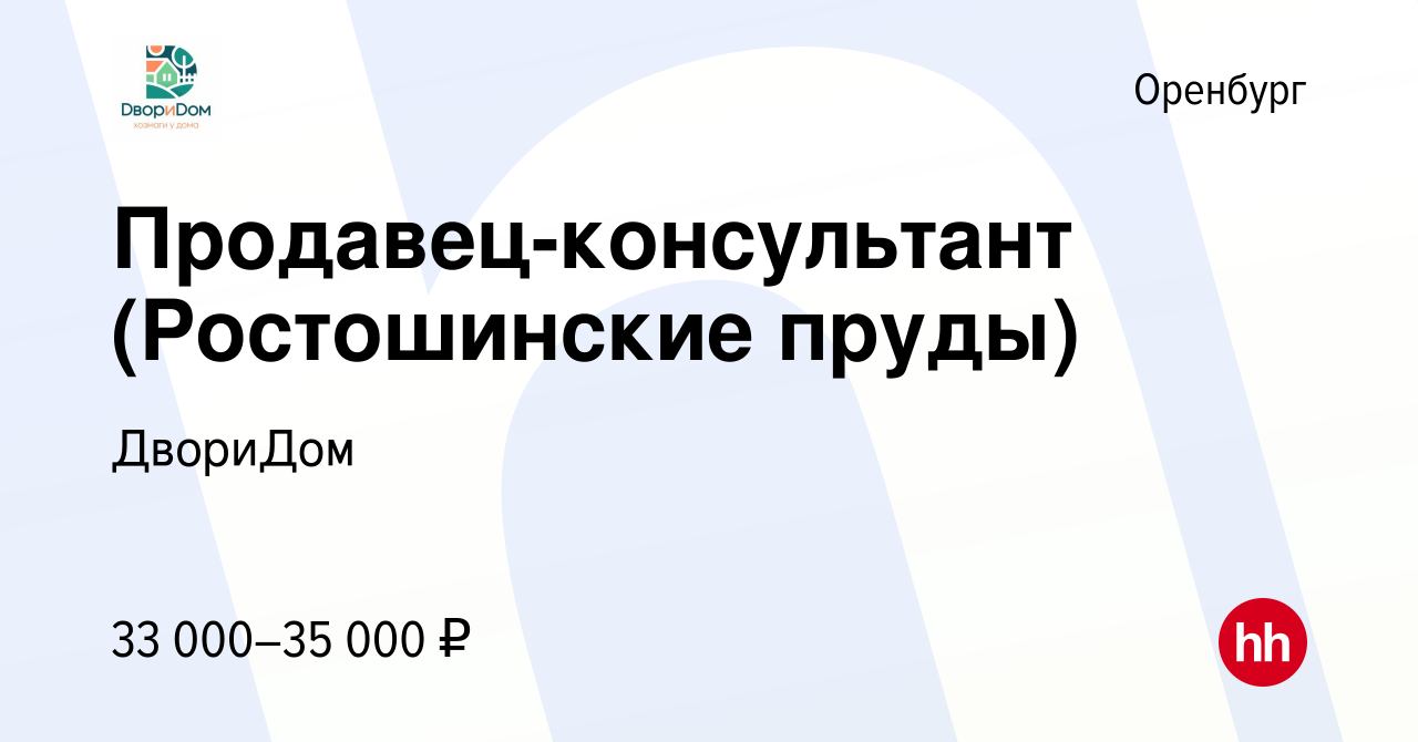 Вакансия Продавец-консультант (Ростошинские пруды) в Оренбурге, работа в  компании ДвориДом (вакансия в архиве c 12 декабря 2023)