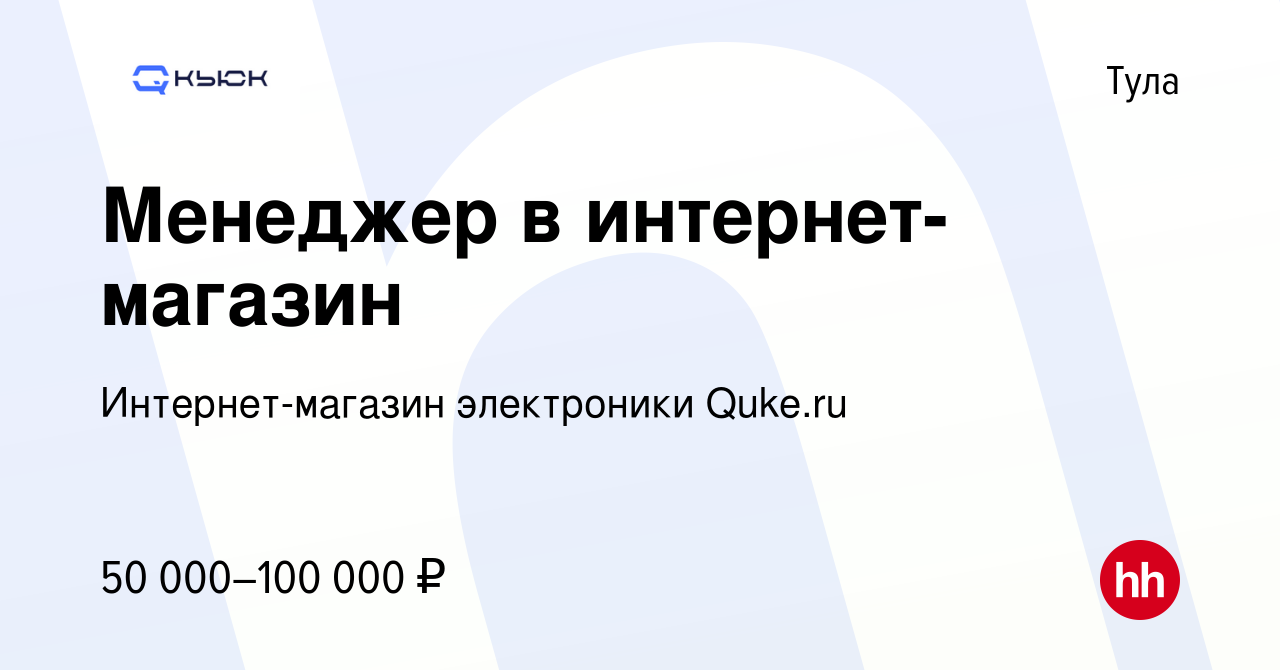 Вакансия Менеджер в интернет-магазин в Туле, работа в компании Интернет- магазин электроники Quke.ru (вакансия в архиве c 15 августа 2023)