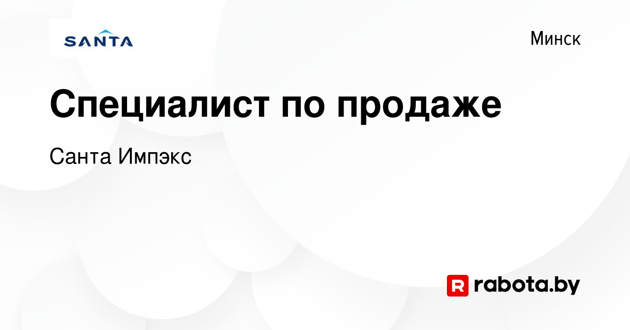 Вакансия Специалист по продаже в Минске, работа в компании Санта Импэкс  (вакансия в архиве c 16 июня 2023)