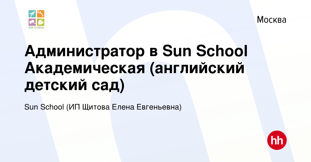 Вакансия Администратор в Sun School Академическая (английский детский сад)  в Москве, работа в компании Sun School (ИП Щитова Елена Евгеньевна)  (вакансия в архиве c 14 июля 2023)