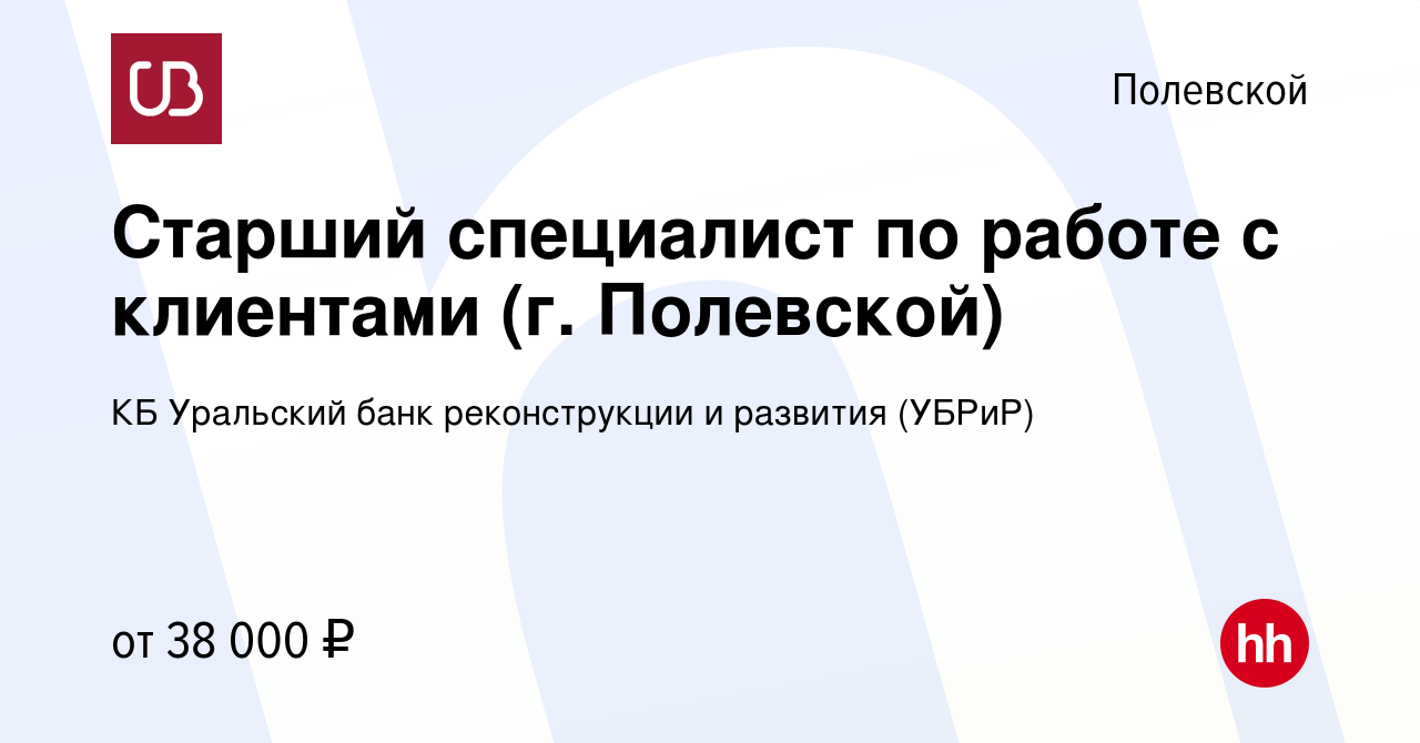 Вакансия Старший специалист по работе с клиентами (г. Полевской) в  Полевском, работа в компании КБ Уральский банк реконструкции и развития  (УБРиР) (вакансия в архиве c 16 июля 2023)