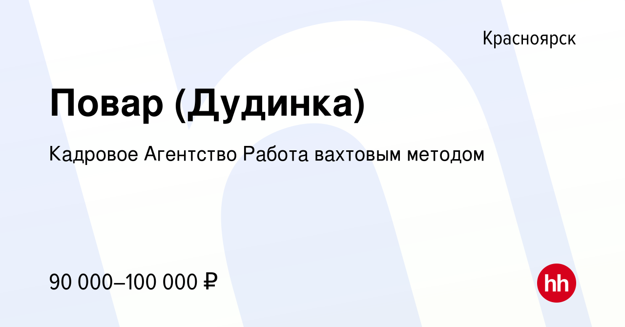 Вакансия Повар (Дудинка) в Красноярске, работа в компании Кадровое  Агентство Работа вахтовым методом (вакансия в архиве c 16 июня 2023)