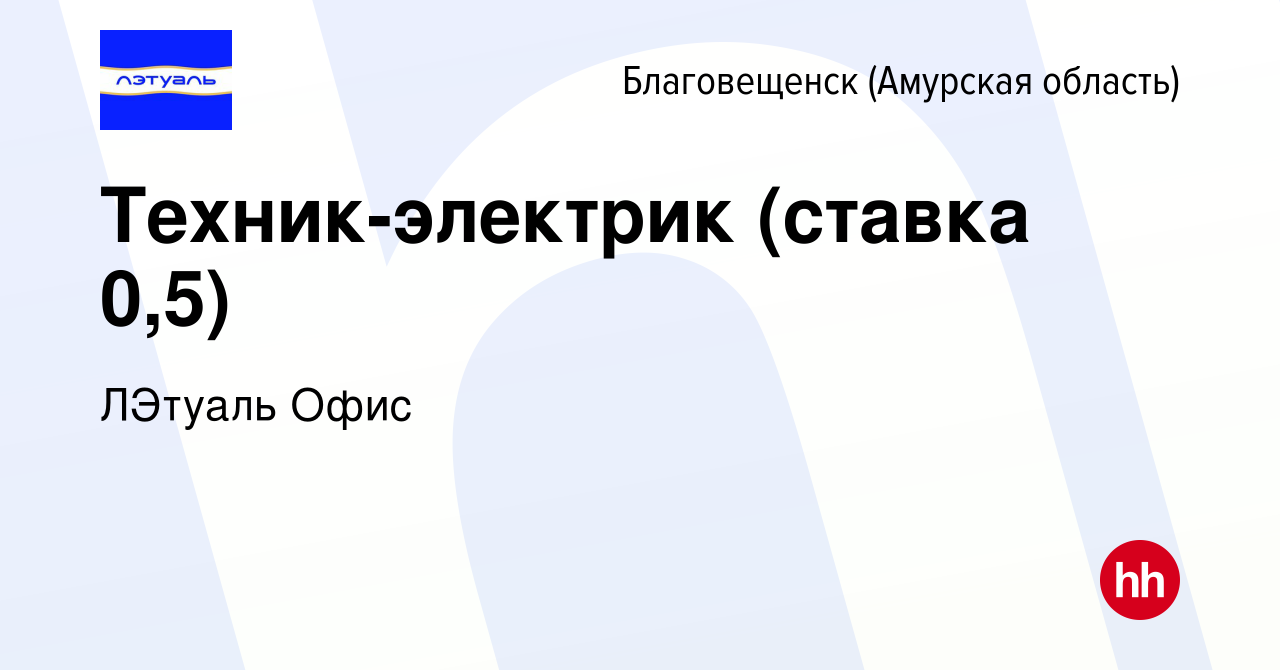 Вакансия Техник-электрик (ставка 0,5) в Благовещенске, работа в компании  ЛЭтуаль Офис (вакансия в архиве c 16 июня 2023)