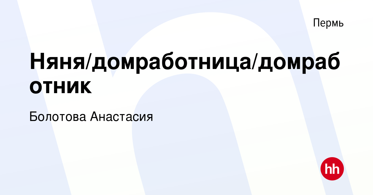 Вакансия Няня/домработница/домработник в Перми, работа в компании Болотова  Анастасия (вакансия в архиве c 7 июня 2023)