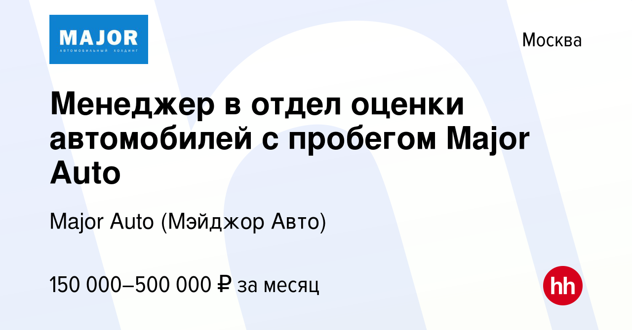 Вакансия Менеджер в отдел оценки автомобилей с пробегом Major Auto в Москве,  работа в компании Major Auto (Мэйджор Авто) (вакансия в архиве c 3 октября  2023)