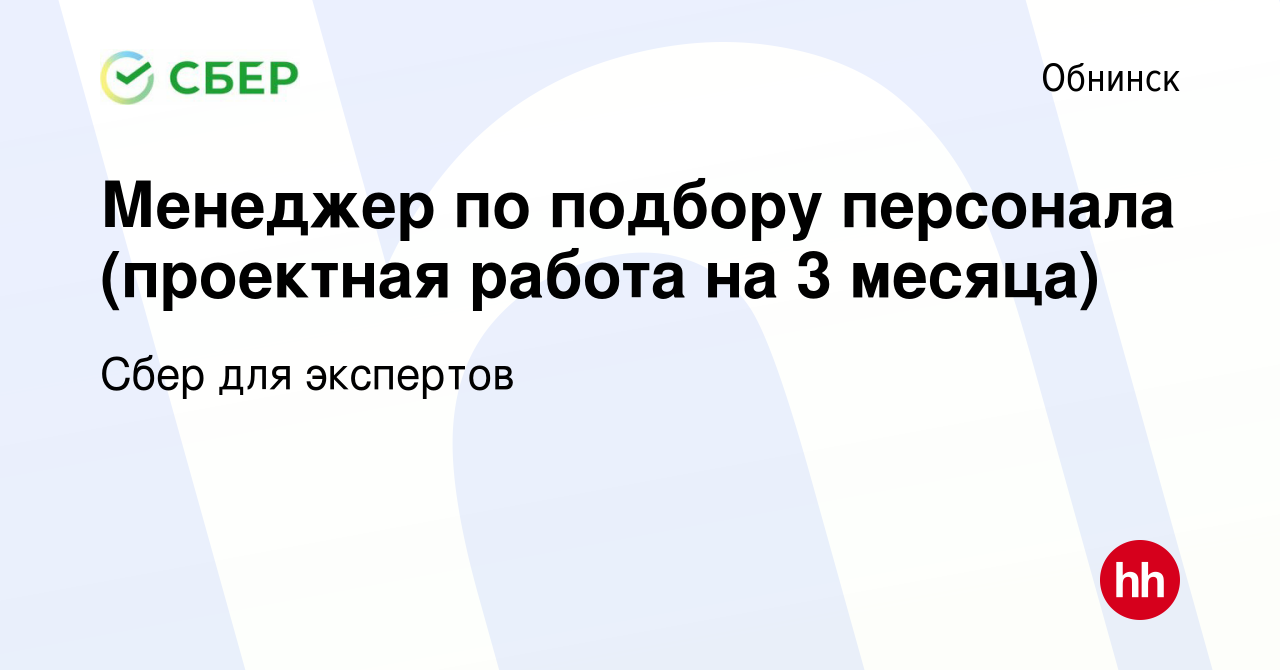 Вакансия Менеджер по подбору персонала (проектная работа на 3 месяца) в  Обнинске, работа в компании Сбер для экспертов (вакансия в архиве c 8 июня  2023)