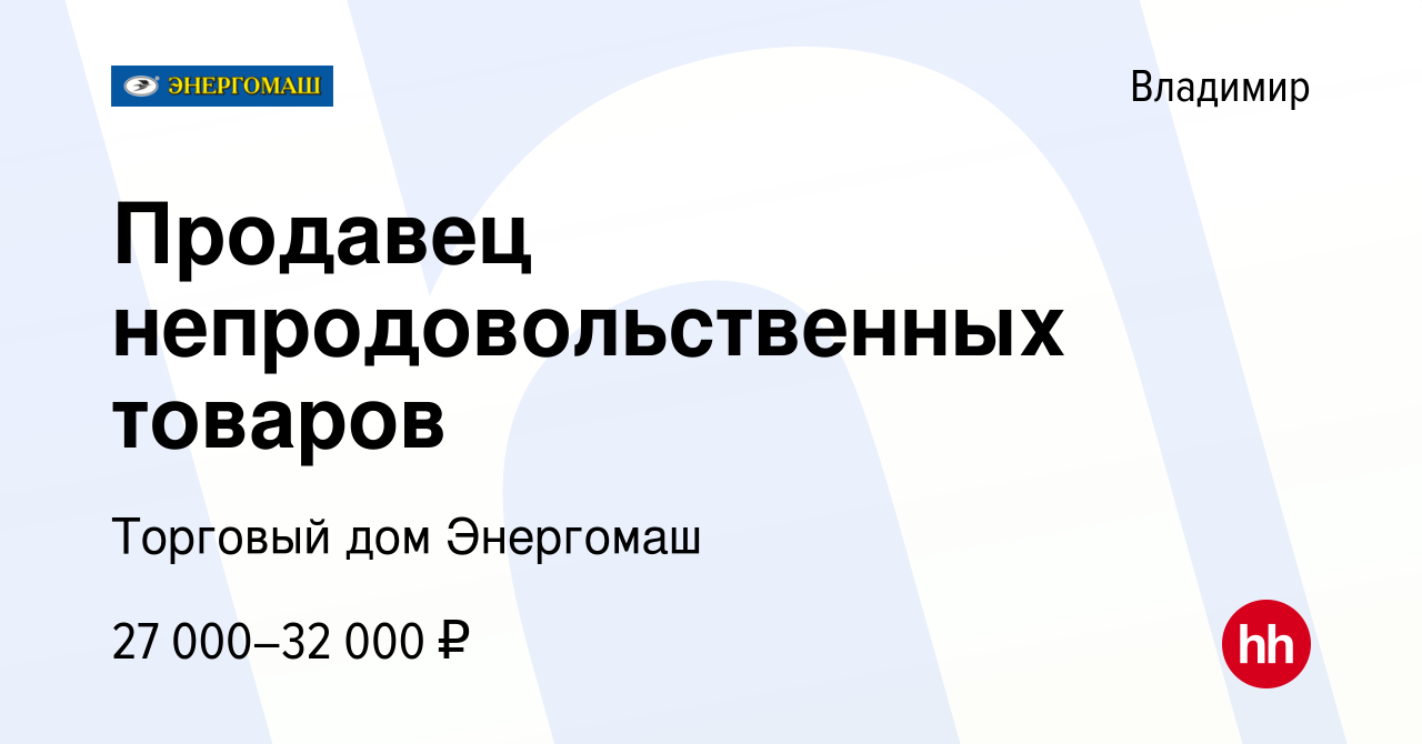 Вакансия Продавец непродовольственных товаров во Владимире, работа в  компании Торговый дом Энергомаш (вакансия в архиве c 17 июня 2023)