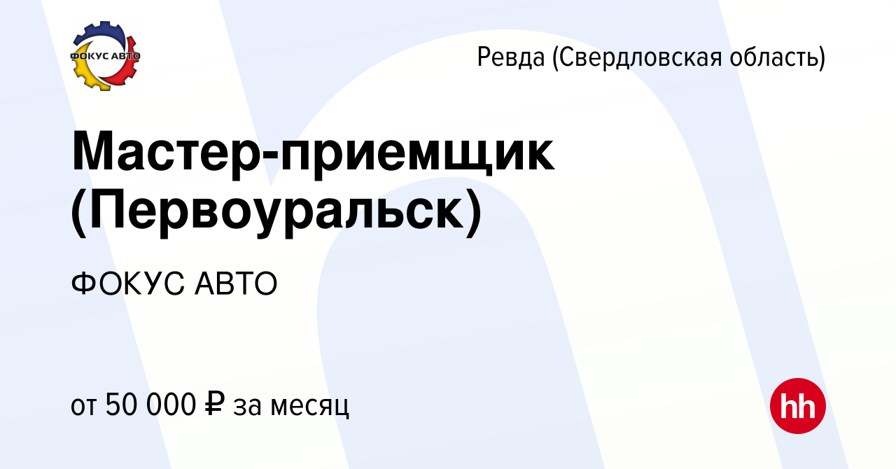 Вакансия Мастер-приемщик (Первоуральск) в Ревде (Свердловская область),  работа в компании ГК Фокус-Авто (вакансия в архиве c 18 августа 2023)