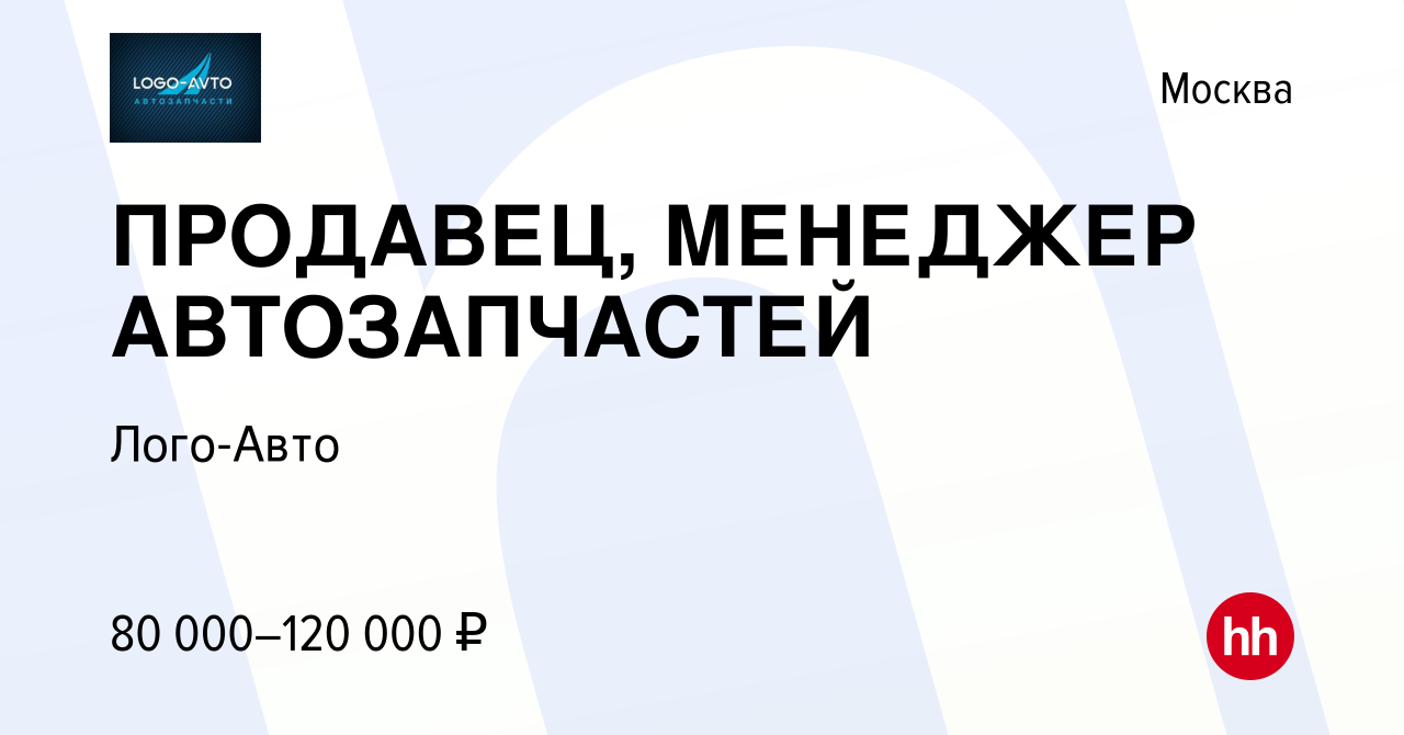 Вакансия ПРОДАВЕЦ, МЕНЕДЖЕР АВТОЗАПЧАСТЕЙ в Москве, работа в компании Лого- Авто (вакансия в архиве c 17 июня 2023)