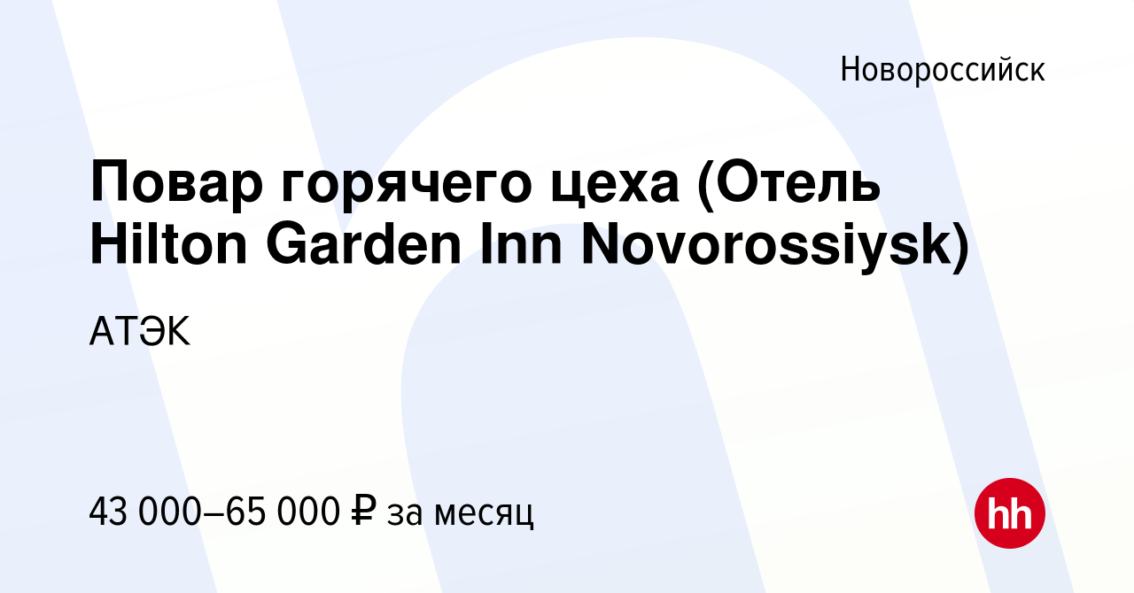 Вакансия Повар горячего цеха (Отель Hilton Garden Inn Novorossiysk) в  Новороссийске, работа в компании АТЭК (вакансия в архиве c 15 ноября 2023)