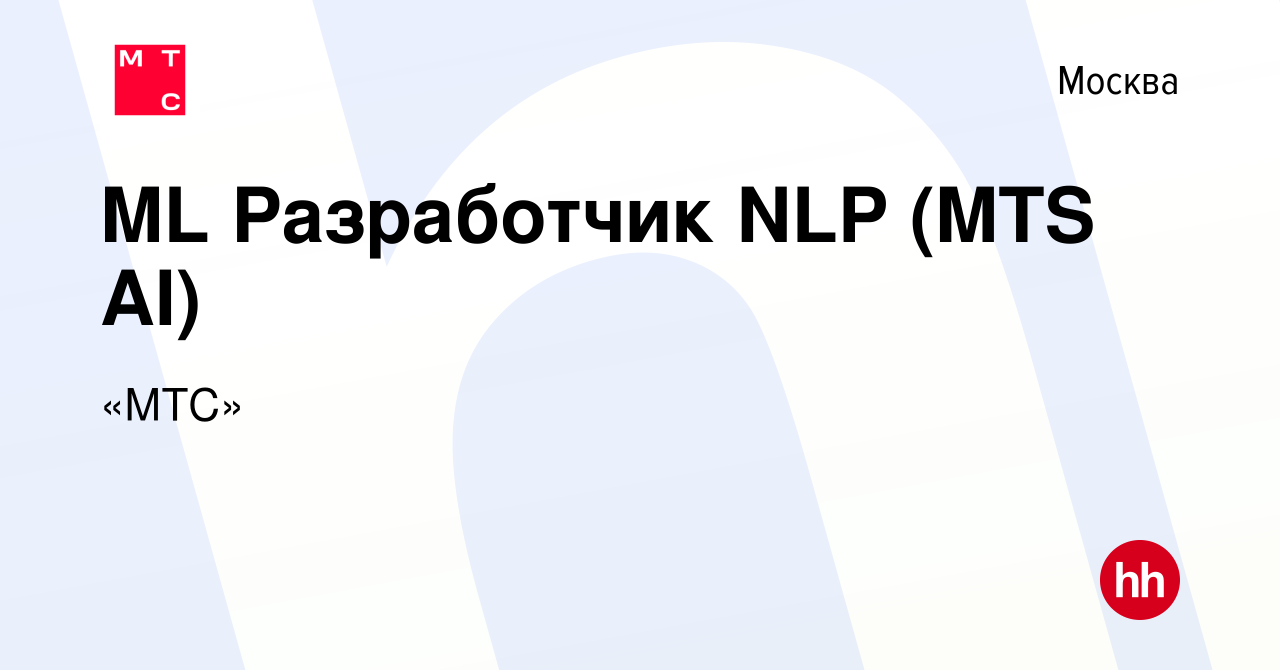 Вакансия ML Разработчик NLP (MTS AI) в Москве, работа в компании «МТС»  (вакансия в архиве c 3 марта 2024)