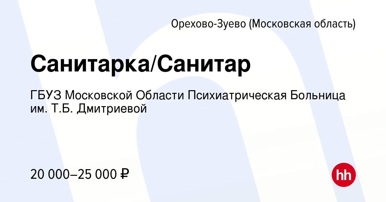 Вакансия Санитарка/Санитар в Орехово-Зуево, работа в компании ГБУЗ  Московской Области Психиатрическая Больница им. Т.Б. Дмитриевой (вакансия в  архиве c 17 июля 2023)