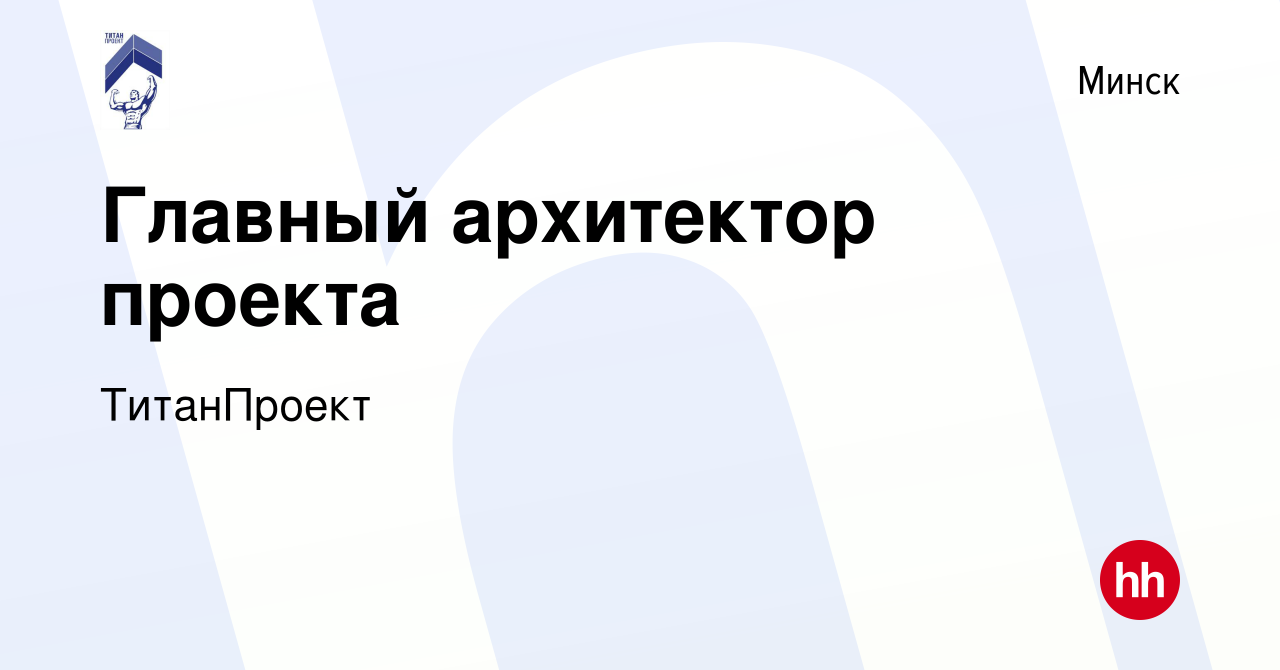 Вакансия Главный архитектор проекта в Минске, работа в компании ТитанПроект  (вакансия в архиве c 17 июня 2023)