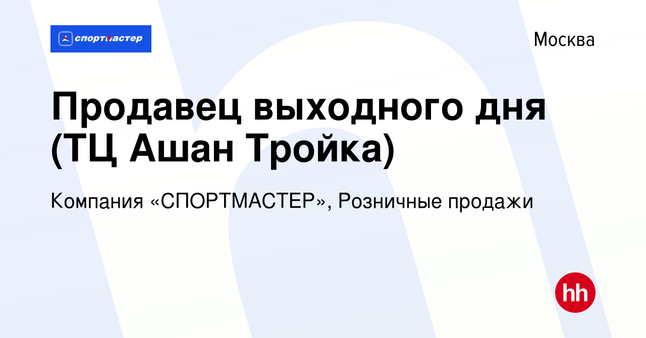 Вакансия Продавец выходного дня (ТЦ Ашан Тройка) в Москве, работа в  компании Компания «СПОРТМАСТЕР», Розничные продажи (вакансия в архиве c 17  июня 2023)