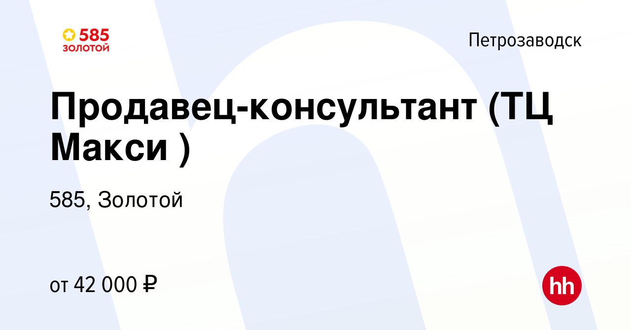 Вакансия Продавец-консультант (ТЦ Макси ) в Петрозаводске, работа в  компании 585, Золотой (вакансия в архиве c 24 октября 2023)