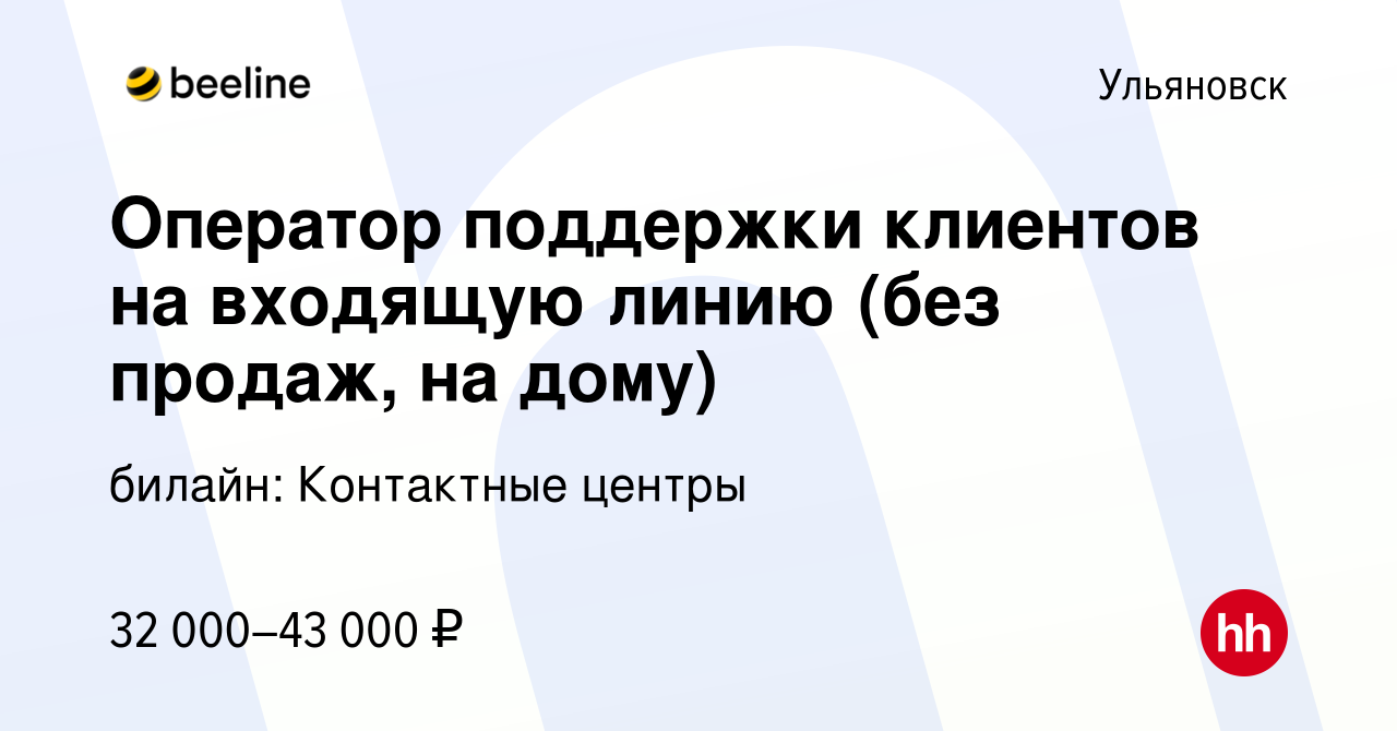 Вакансия Оператор поддержки клиентов на входящую линию (без продаж, на дому)  в Ульяновске, работа в компании билайн: Контактные центры (вакансия в  архиве c 14 ноября 2023)