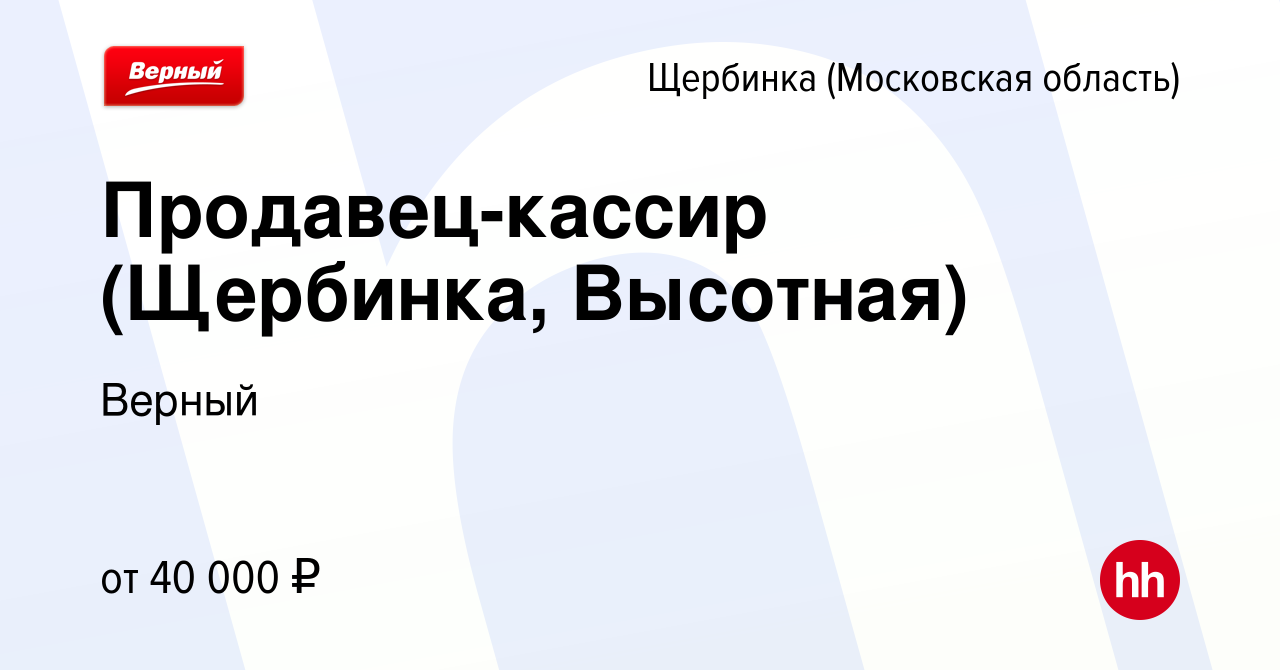 Вакансия Продавец-кассир (Щербинка, Высотная) в Щербинке, работа в компании  Верный (вакансия в архиве c 14 июля 2023)