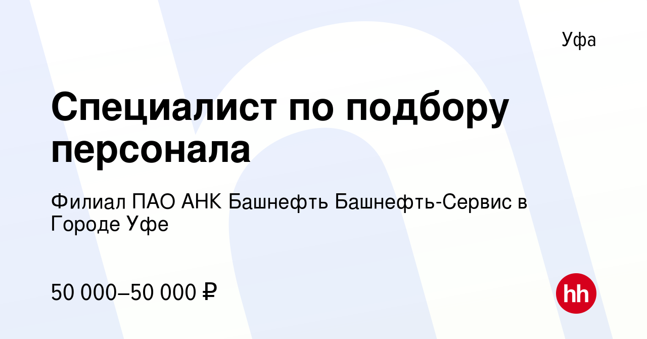 Вакансия Специалист по подбору персонала в Уфе, работа в компании Филиал  ПАО АНК Башнефть Башнефть-Сервис в Городе Уфе (вакансия в архиве c 17 июня  2023)