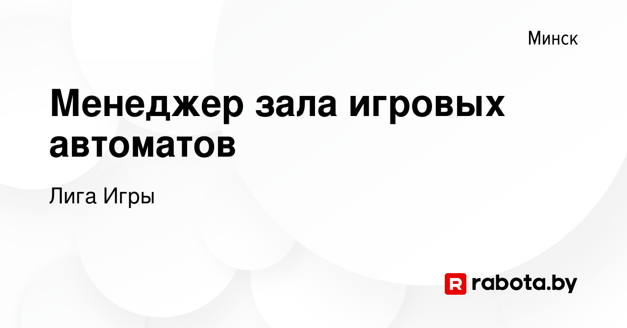 Вакансия Менеджер зала игровых автоматов в Минске, работа в компании Лига  Игры (вакансия в архиве c 17 июня 2023)