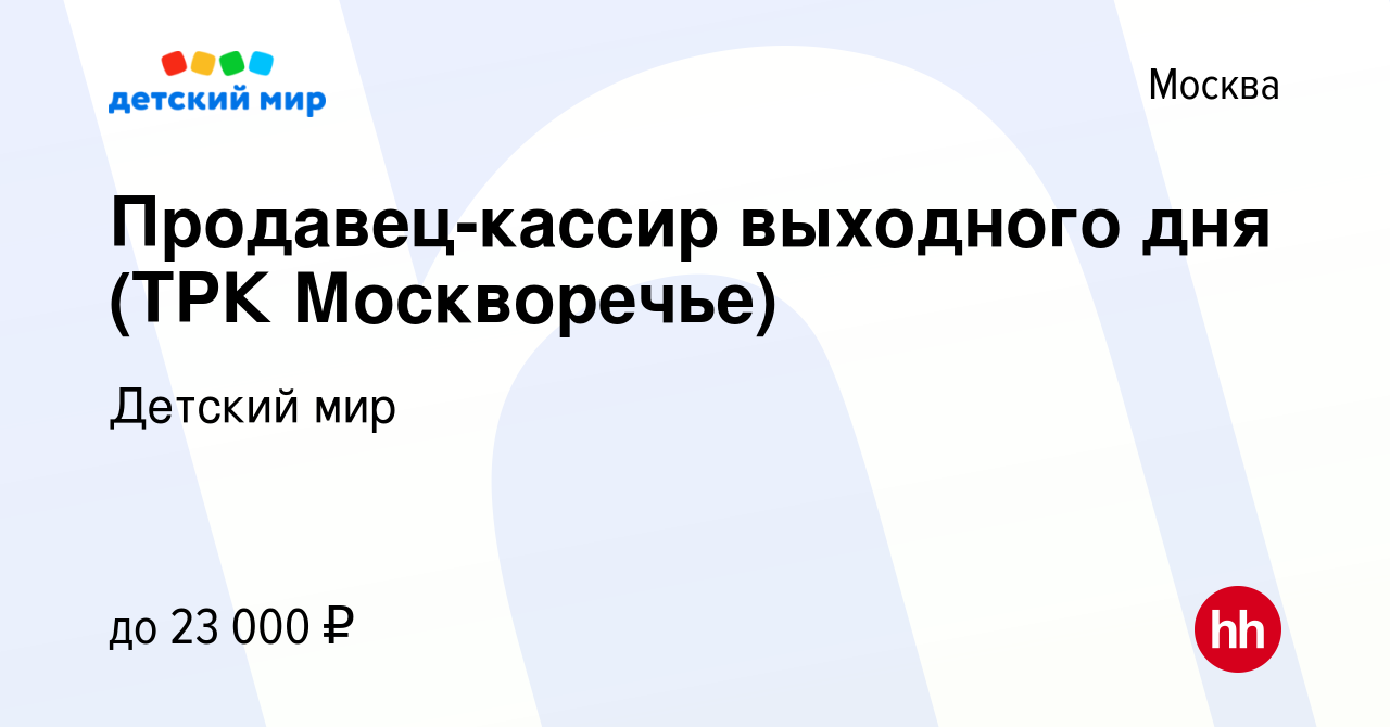 Вакансия Продавец-кассир выходного дня (ТРК Москворечье) в Москве, работа в  компании Детский мир (вакансия в архиве c 26 июня 2023)