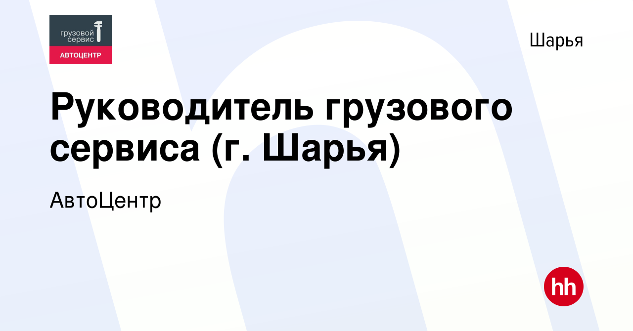 Вакансия Руководитель грузового сервиса (г. Шарья) в Шарье, работа в  компании АвтоЦентр (вакансия в архиве c 17 июня 2023)