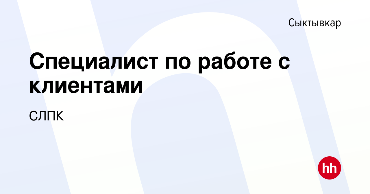 Вакансия Специалист по работе с клиентами в Сыктывкаре, работа в компании  СЛПК (вакансия в архиве c 24 августа 2023)