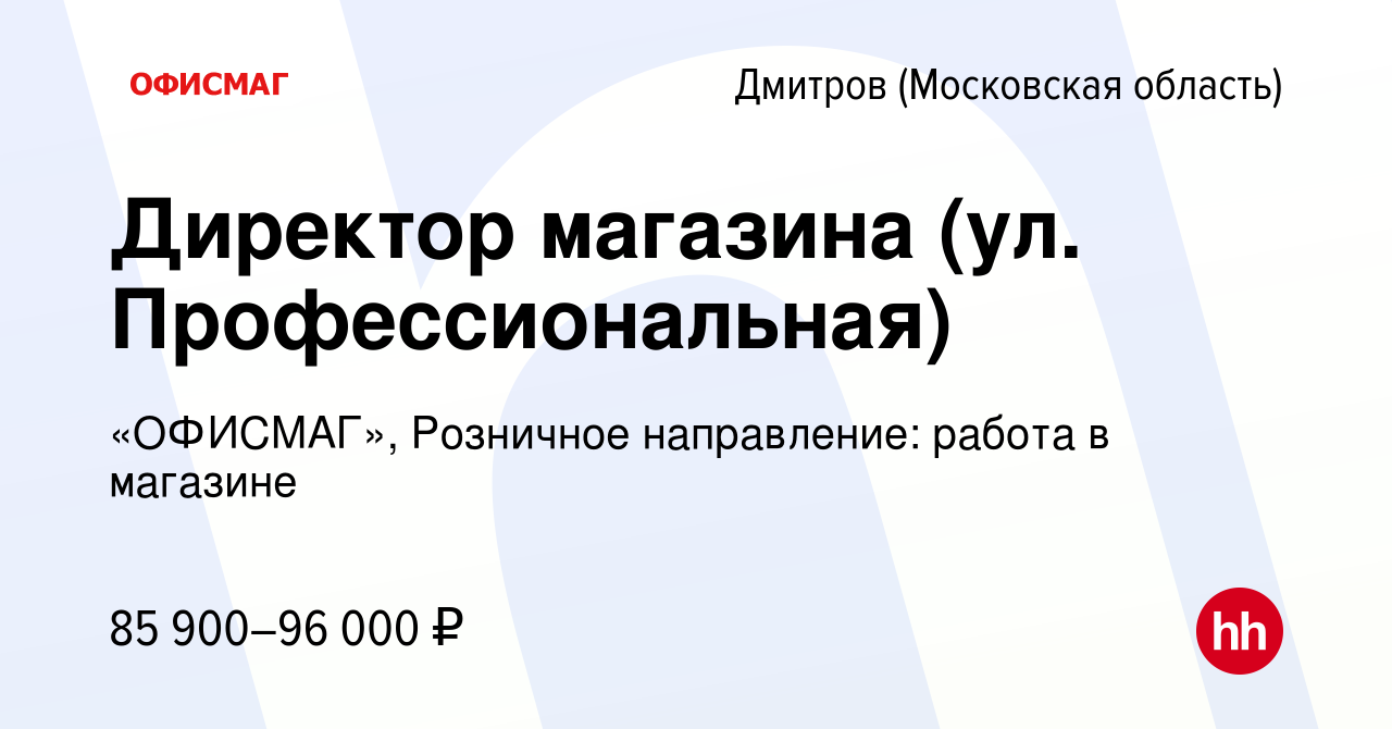 Вакансия Директор магазина (ул. Профессиональная) в Дмитрове, работа в  компании «ОФИСМАГ», Розничное направление: работа в магазине (вакансия в  архиве c 30 мая 2023)