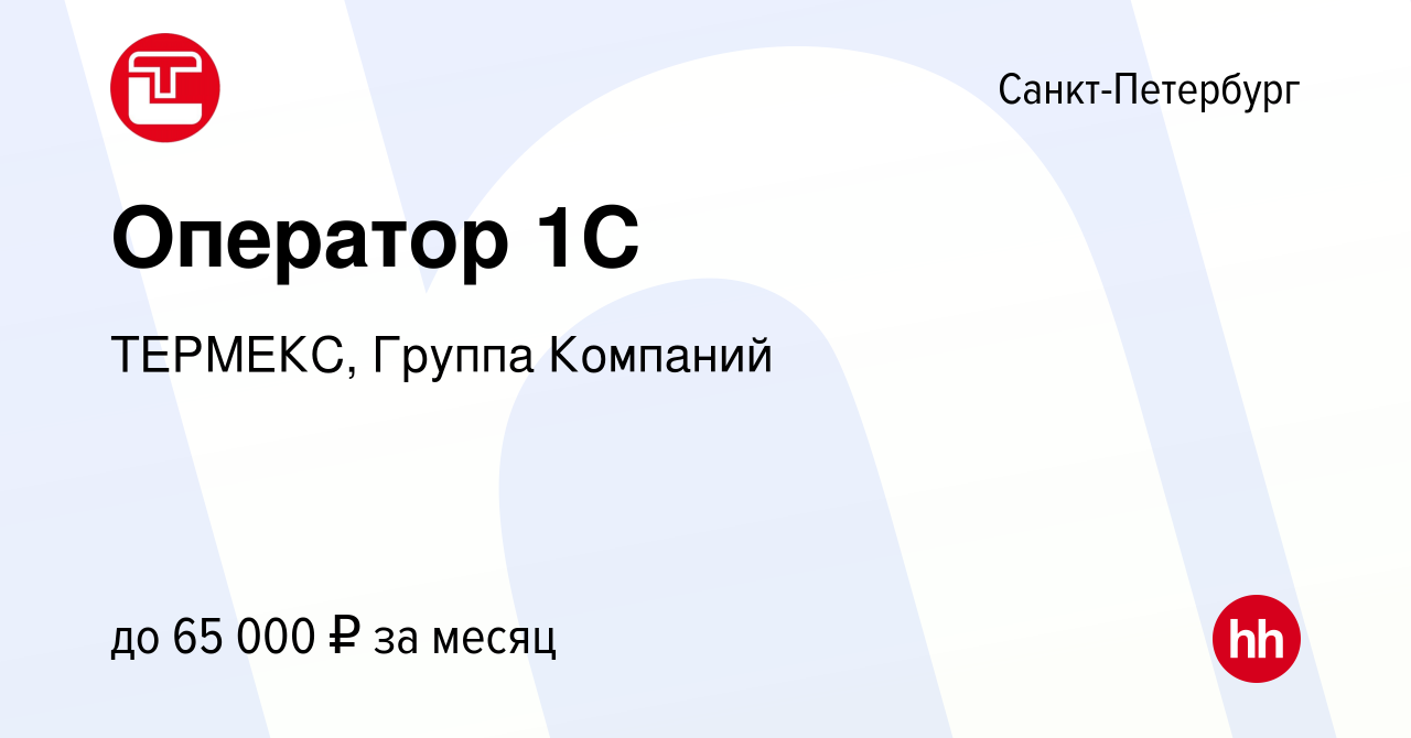 Вакансия Оператор 1С в Санкт-Петербурге, работа в компании ТЕРМЕКС, Группа  Компаний (вакансия в архиве c 17 октября 2023)