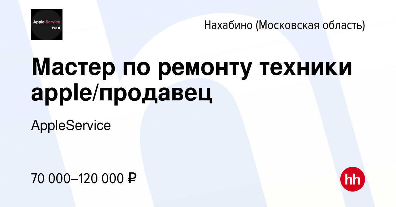 Вакансия Мастер по ремонту техники apple/продавец в Нахабине, работа в  компании AppleService (вакансия в архиве c 18 июня 2023)