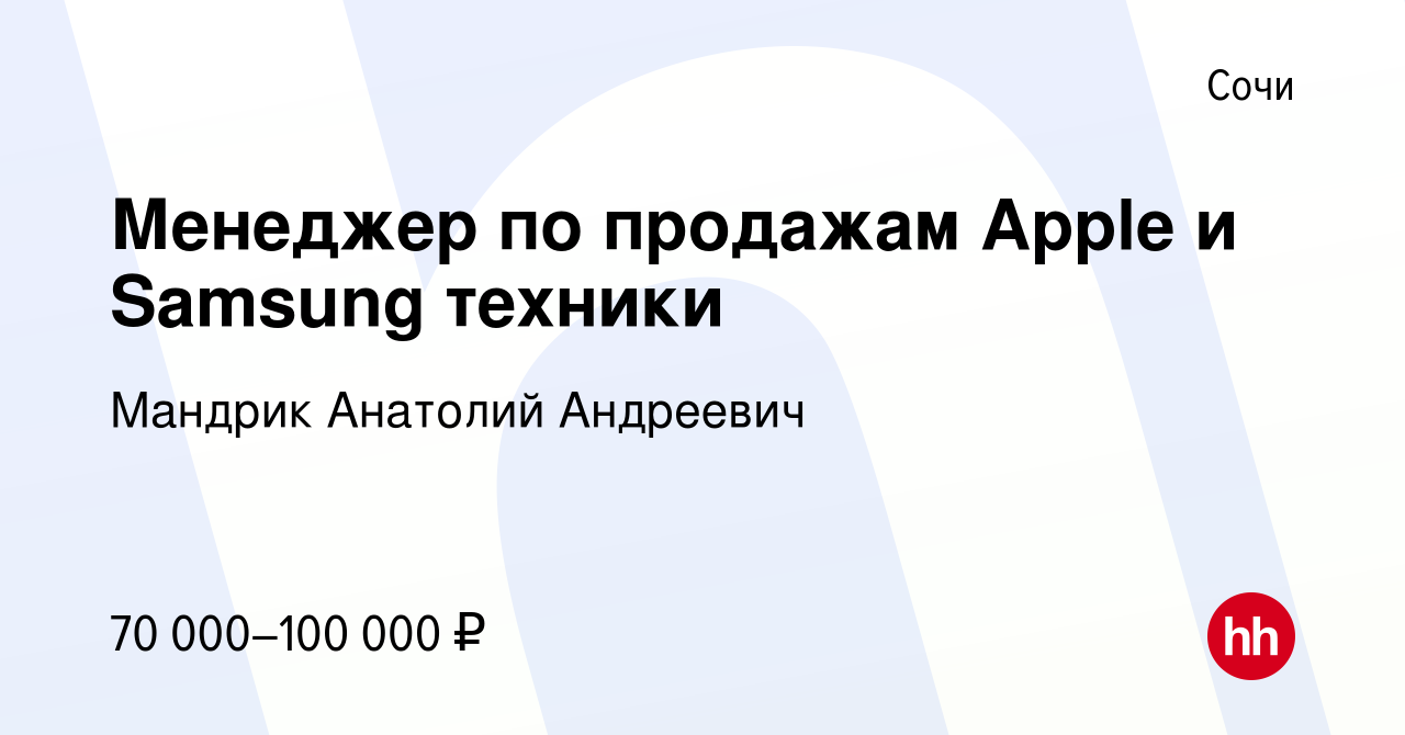 Вакансия Менеджер по продажам Apple и Samsung техники в Сочи, работа в  компании Мандрик Анатолий Андреевич (вакансия в архиве c 18 июня 2023)