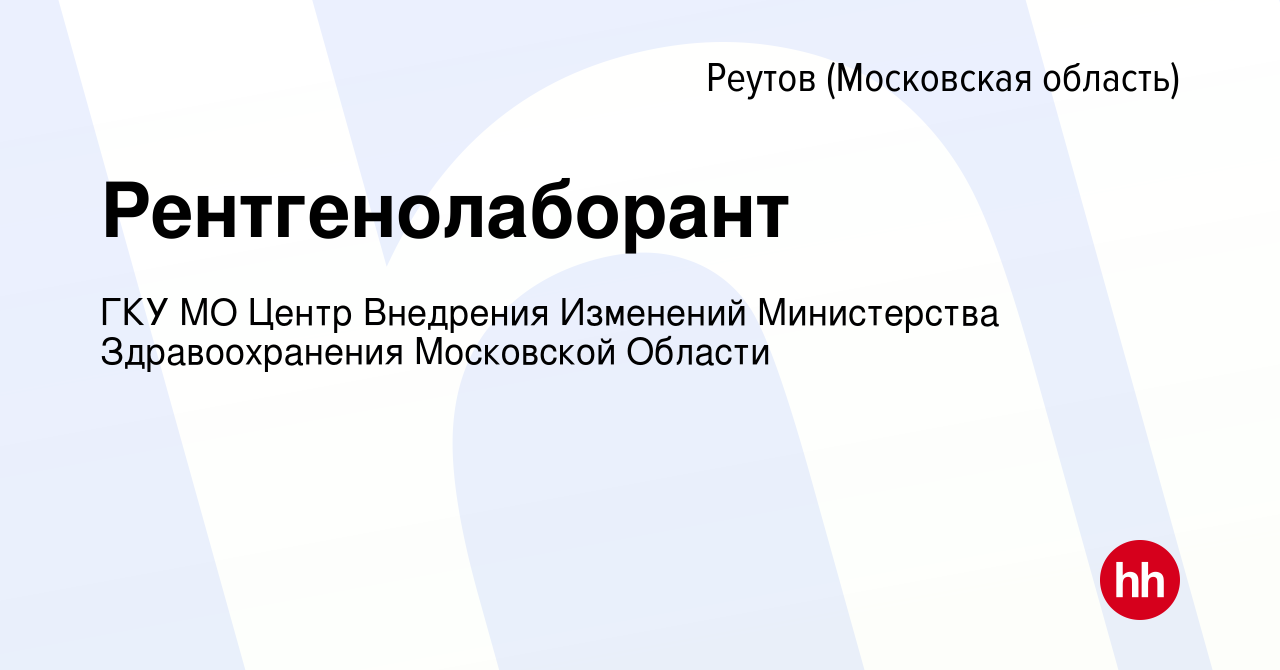 Вакансия Рентгенолаборант в Реутове, работа в компании ГКУ МО Центр  Внедрения Изменений Министерства Здравоохранения Московской Области  (вакансия в архиве c 18 июня 2023)