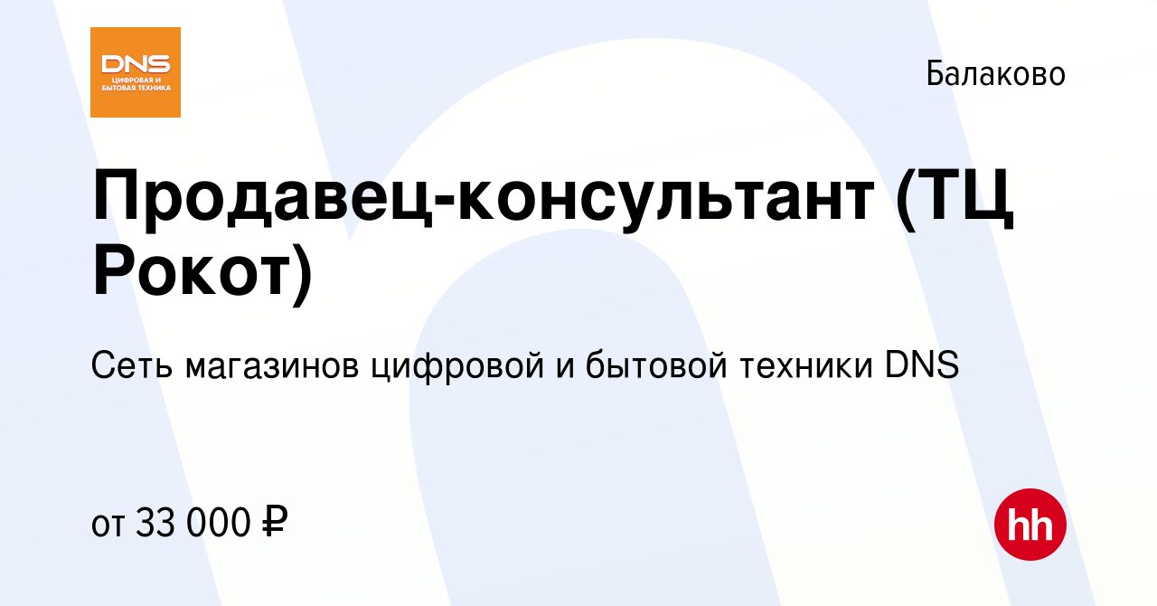 Вакансия Продавец-консультант (ТЦ Рокот) в Балаково, работа в компании Сеть  магазинов цифровой и бытовой техники DNS (вакансия в архиве c 24 ноября  2023)