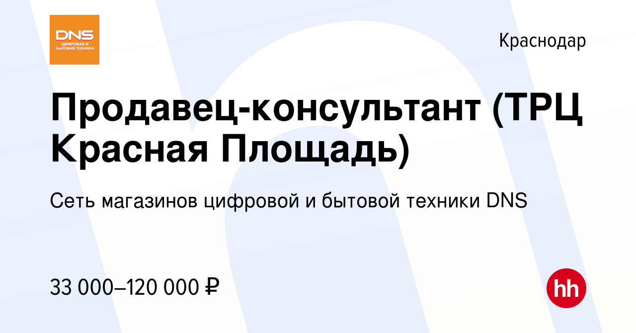 Вакансия Продавец-консультант (ТРЦ Красная Площадь) в Краснодаре, работа в  компании Сеть магазинов цифровой и бытовой техники DNS (вакансия в архиве c  2 июня 2023)