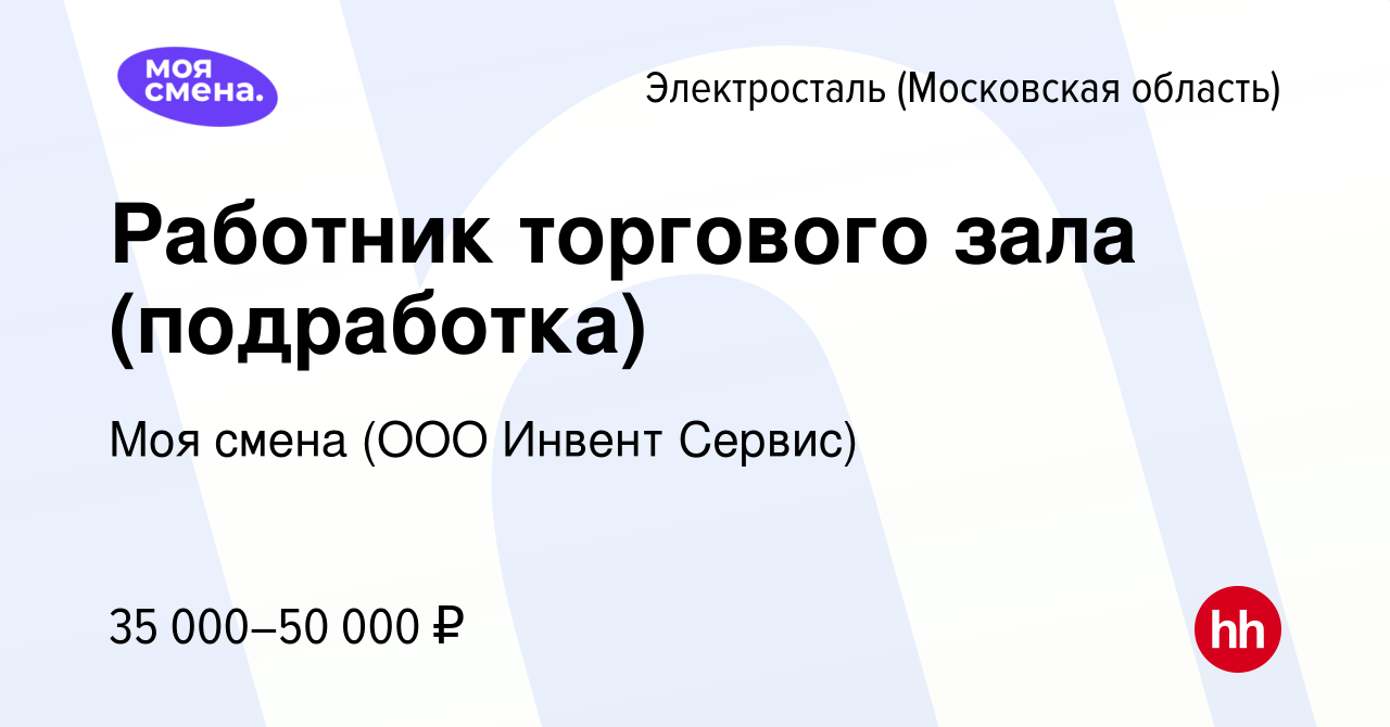 Вакансия Работник торгового зала (подработка) в Электростали, работа в  компании Моя смена (ООО Инвент Сервис) (вакансия в архиве c 8 октября 2023)