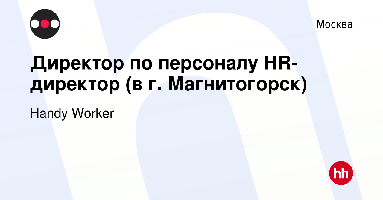 Вакансия Директор по персоналу HR-директор (в г. Магнитогорск) в Москве,  работа в компании Handy Worker (вакансия в архиве c 15 июня 2023)