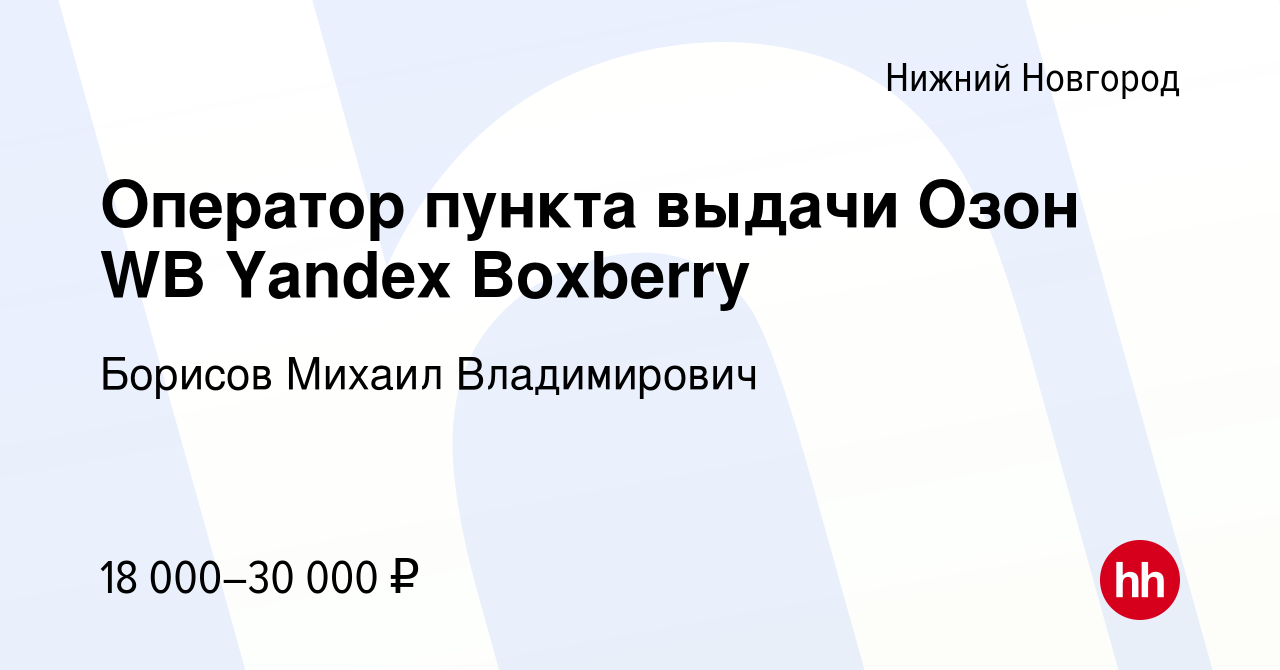 Вакансия Оператор пункта выдачи Озон WB Yandex Boxberry в Нижнем Новгороде,  работа в компании Борисов Михаил Владимирович (вакансия в архиве c 19 июня  2023)